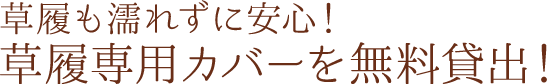 草履も濡れずに安心！草履専用カバーを無料貸出！
